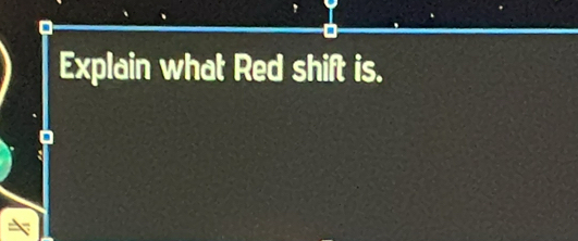 Explain what Red shift is.