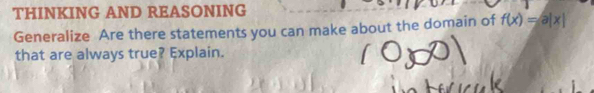 THINKING AND REASONING 
Generalize Are there statements you can make about the domain of f(x)=a|x|
that are always true? Explain.