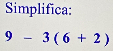 Simplifica:
9-3(6+2)