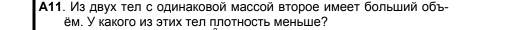 A11. Из двух тел с одинаковой массой второе имеет больший объ- 
ём. У какого из этих тел πлотность меньше?