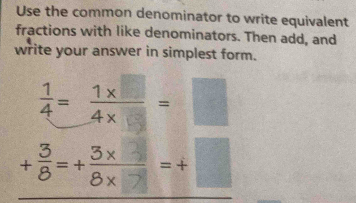 Use the common denominator to write equivalent 
fractions with like denominators. Then add, and 
write your answer in simplest form. 
+8-+÷=+□