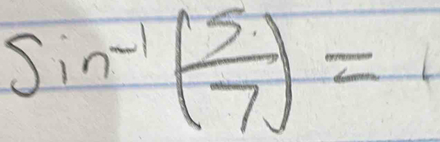 sin^(-1)( 5/7 )= =frac  1/5 ^2