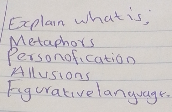 Explain what is;
Metaphors
Personofication
Allusions
Figurative language.