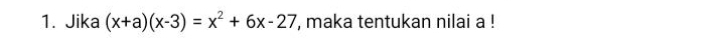 Jika (x+a)(x-3)=x^2+6x-27 , maka tentukan nilai a!