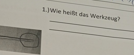 1.)Wie heißt das Werkzeug? 
_ 
_