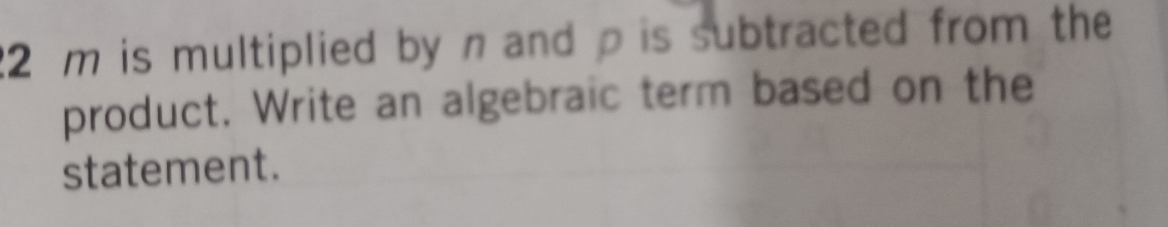 is multiplied by n and ρ is subtracted from the 
product. Write an algebraic term based on the 
statement.