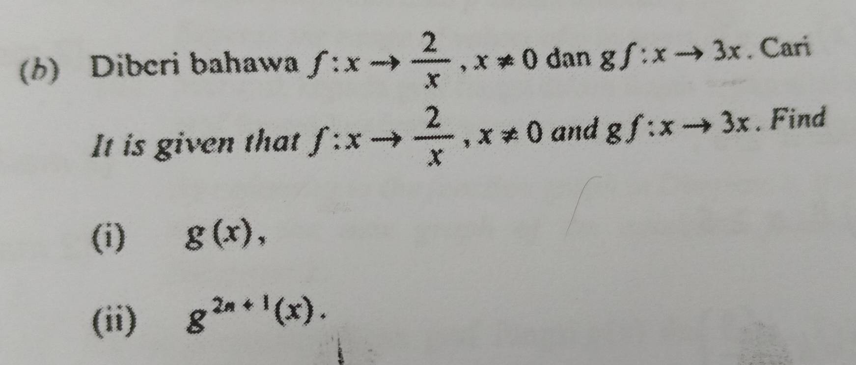 Dibcri bahawa f:xto  2/x , x!= 0 dan gf:xto 3x. Cari 
It is given that f:xto  2/x , x!= 0 and gf:xto 3x. Find 
(i) g(x), 
(ii) g^(2n+1)(x).