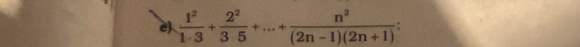 e  1^2/1· 3 + 2^2/35 +...+ n^2/(2n-1)(2n+1) 