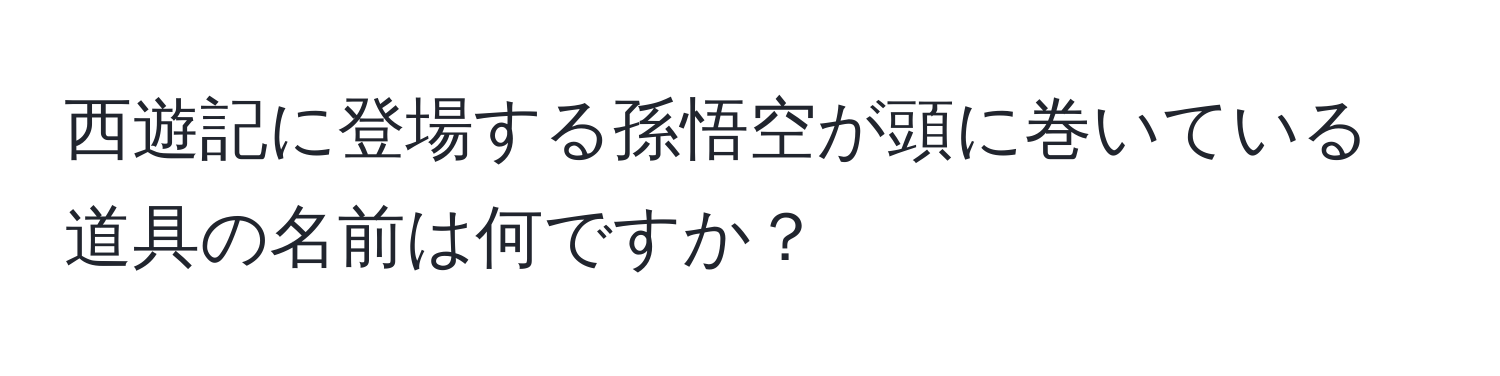 西遊記に登場する孫悟空が頭に巻いている道具の名前は何ですか？