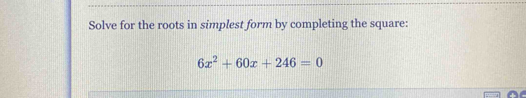 Solved: Solve for the roots in simplest form by completing the square ...
