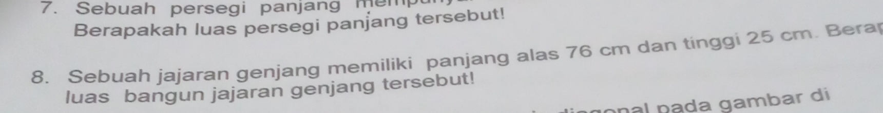 Sebuah persegi panjang memp 
Berapakah luas persegi panjang tersebut! 
8. Sebuah jajaran genjang memiliki panjang alas 76 cm dan tinggi 25 cm. Bera 
luas bangun jajaran genjang tersebut! 
onal páda gambar di