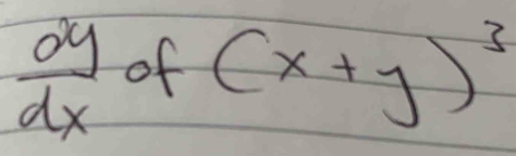  dy/dx  of (x+y)^3