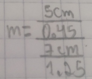 m=frac  50m/0.45  7cm/1.25 