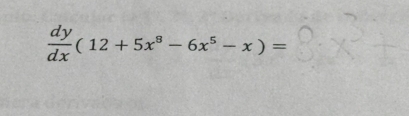  dy/dx (12+5x^8-6x^5-x)=