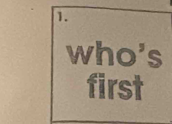 who's 
first