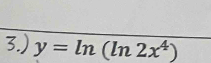 y=ln (ln 2x^4)