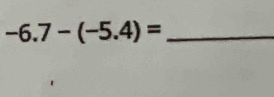 -6.7-(-5.4)= _