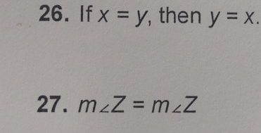 If x=y , then y=x. 
27. m∠ Z=m∠ Z