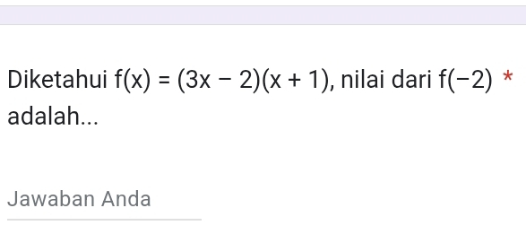 Diketahui f(x)=(3x-2)(x+1) , nilai dari f(-2) * 
adalah... 
Jawaban Anda