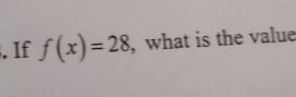 If f(x)=28 , what is the value