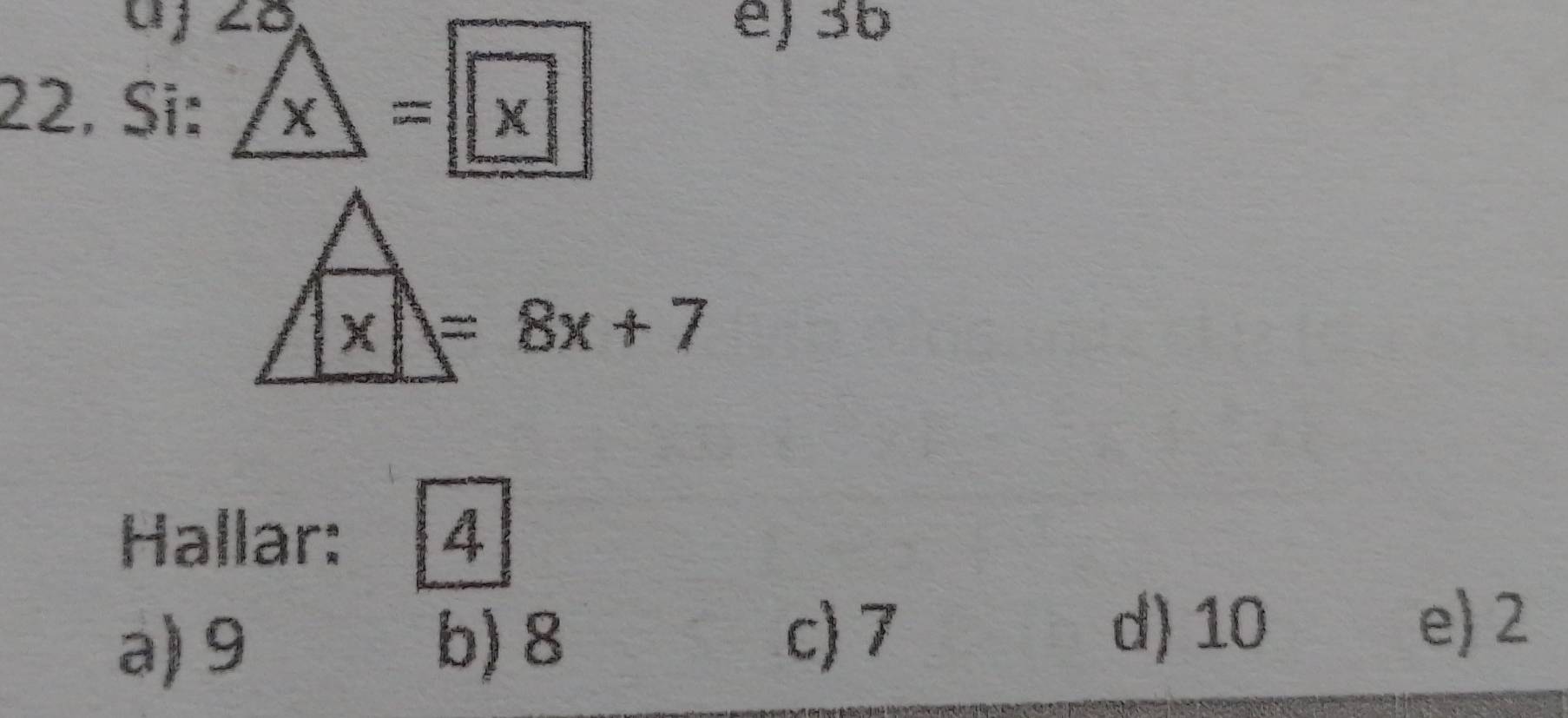 3b
22, Si: ∠ x=x
x=8x+7
Hallar: 4
a) 9 b) 8 c) 7
d) 10 e 2