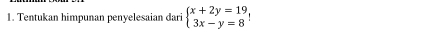 Tentukan himpunan penyelesaian dari beginarrayl x+2y=19 3x-y=8endarray.