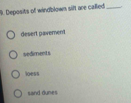 Deposits of windblown silt are called_ .
desert pavement
sediments
loess
sand dunes