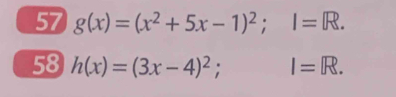 57 g(x)=(x^2+5x-1)^2; I=R. 
58 h(x)=(3x-4)^2 I=R.