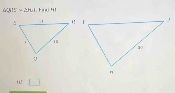 △ QRSsim △ HJI. Find HI.
HI=□