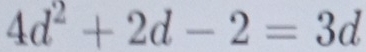 4d^2+2d-2=3d