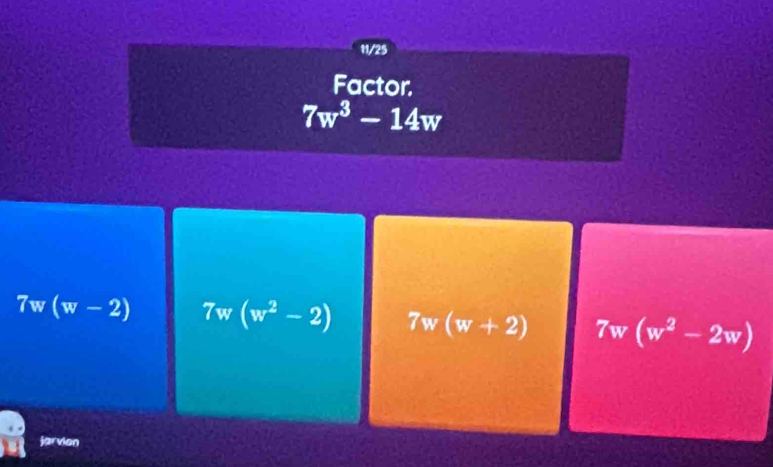 11/25
Factor.
7w^3-14w
7w(w-2) 7w(w^2-2) 7w(w+2) 7w(w^2-2w)
jarvion