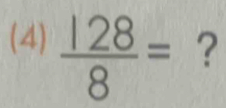 (4)  128/8 =
?