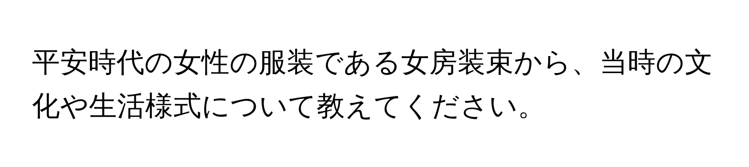 平安時代の女性の服装である女房装束から、当時の文化や生活様式について教えてください。