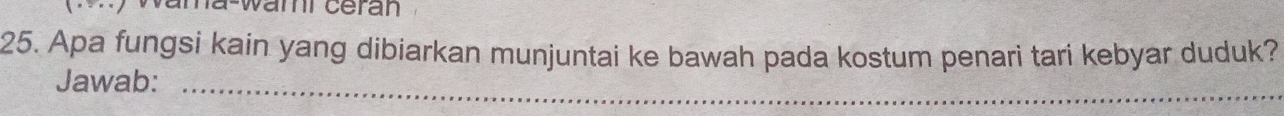 Wama-wami céran 
25. Apa fungsi kain yang dibiarkan munjuntai ke bawah pada kostum penari tari kebyar duduk? 
Jawab:_