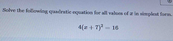 Solve the following quadratic equation for all values of π in simplest form.
4(x+7)^2=16