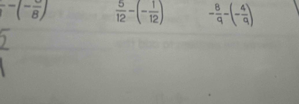 -(-frac 8)
 5/12 -(- 1/12 )
- 8/q -(- 4/q )