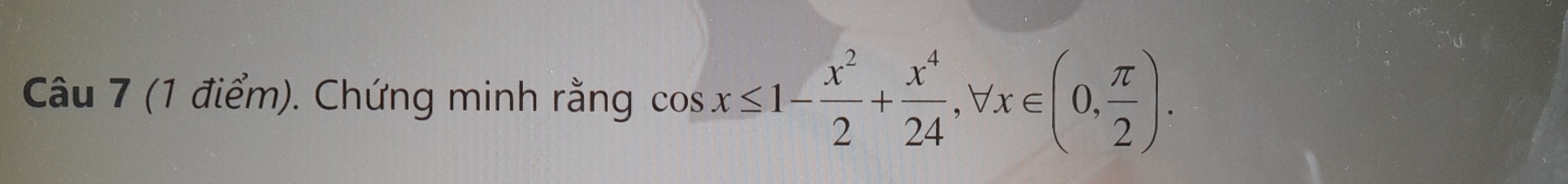 Chứng minh rằng cos x≤ 1- x^2/2 + x^4/24 , forall x∈ (0, π /2 ).