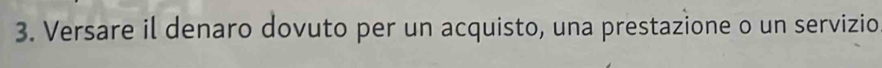 Versare il denaro dovuto per un acquisto, una prestazione o un servizio