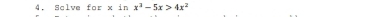 Sclve for x in x^3-5x>4x^2