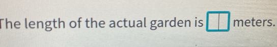 The length of the actual garden is meters.