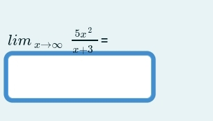 lim_xto ∈fty  5x^2/x+3 =