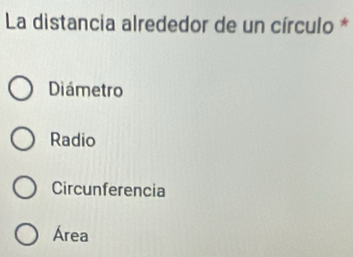 La distancia alrededor de un círculo *
Diámetro
Radio
Circunferencia
Área