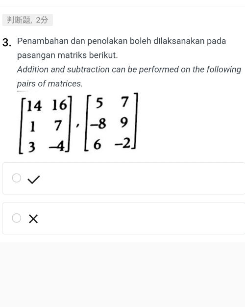 2
3. Penambahan dan penolakan boleh dilaksanakan pada
pasangan matriks berikut.
Addition and subtraction can be performed on the following
pairs of matrices.
X