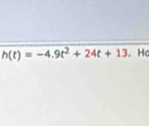 h(t)=-4.9t^2+24t+13. Ho