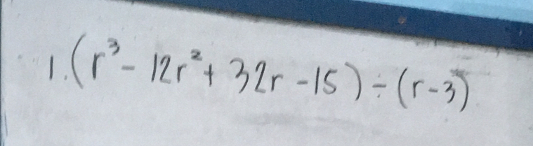 (r^3-12r^2+32r-15)/ (r-3)