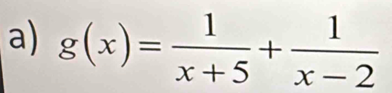 g(x)= 1/x+5 + 1/x-2 