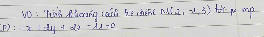 vO: nink Alwoang cach fve chem? M(2;-1;3) 1os mp 
(P ) -x+2y+2z-11=0