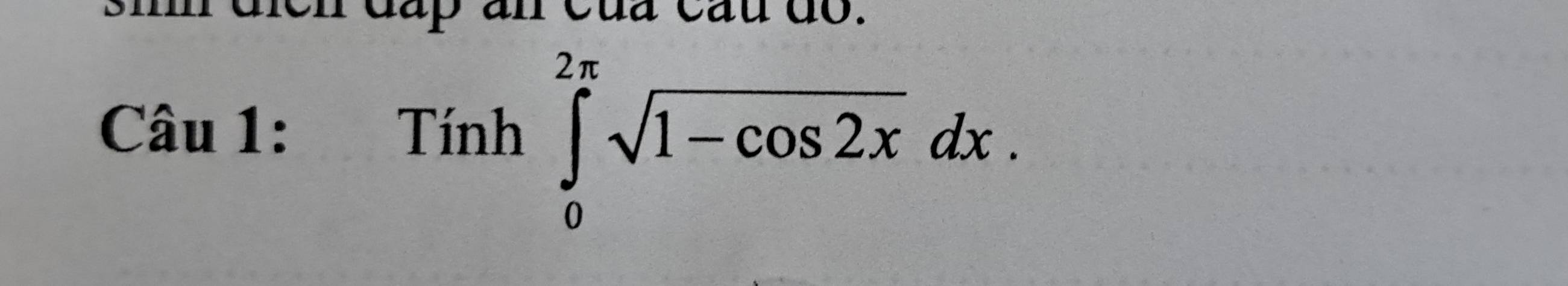 au d o . 
Câu 1: Tính ∈tlimits _0^((2π)sqrt 1-cos 2x)dx.