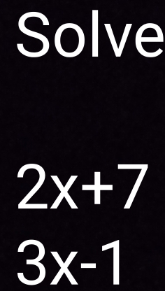 Solve
2x+7
3x-1