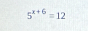 5^(x+6)=12